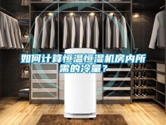 知識(shí)百科如何計(jì)算恒溫恒濕機(jī)房?jī)?nèi)所需的冷量？