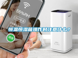 知識百科恒溫恒濕箱操作時注意什么？