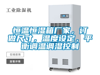 知識百科恒溫恒濕箱廠家，訂做尺寸，溫度設定，平衡調溫調濕控制