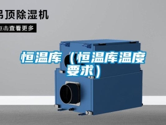 知識百科恒溫庫（恒溫庫溫度要求）