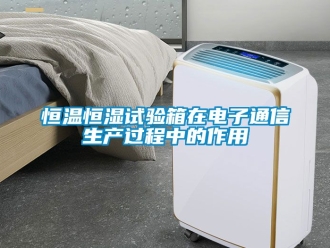 知識百科恒溫恒濕試驗箱在電子通信生產過程中的作用