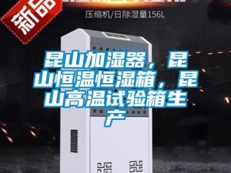 知識百科昆山加濕器，昆山恒溫恒濕箱，昆山高溫試驗箱生產