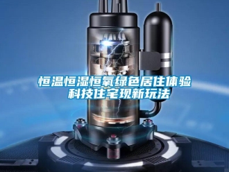 知識(shí)百科恒溫恒濕恒氧綠色居住體驗(yàn) 科技住宅現(xiàn)新玩法