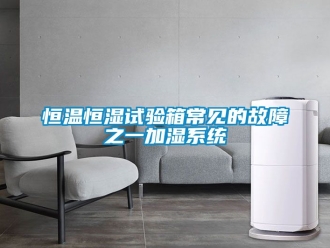 知識百科恒溫恒濕試驗箱常見的故障之一加濕系統
