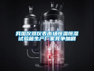 知識百科我國儀器儀表市場恒溫恒濕試驗箱生產廠家競爭加劇