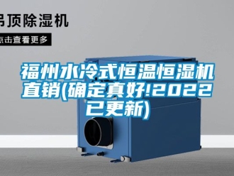 知識(shí)百科福州水冷式恒溫恒濕機(jī)直銷(確定真好!2022已更新)