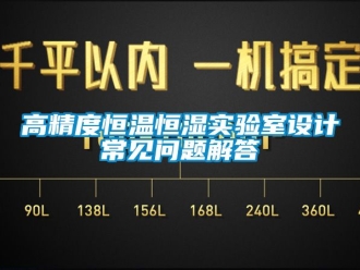 知識百科高精度恒溫恒濕實驗室設計常見問題解答