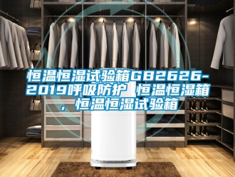 知識百科恒溫恒濕試驗箱GB2626-2019呼吸防護 恒溫恒濕箱，恒溫恒濕試驗箱