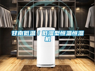 知識百科甘南低溫／低濕型恒溫恒濕機