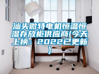 知識百科汕頭微特電機恒溫恒濕存放柜供應商(今天上榜：2022已更新)