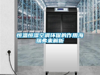 知識(shí)百科恒溫恒濕空調(diào)環(huán)保的作用海瑞弗來解析
