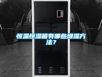 知識百科恒溫恒濕箱有哪些增濕方法？