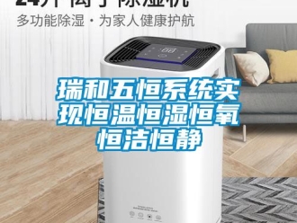知識百科瑞和五恒系統實現恒溫恒濕恒氧恒潔恒靜