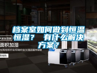 知識百科檔案室如何做到恒溫恒濕？ 有什么解決方案？