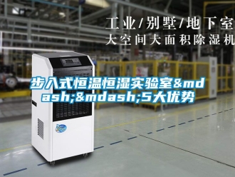 知識百科步入式恒溫恒濕實驗室&mdash;&mdash;5大優勢