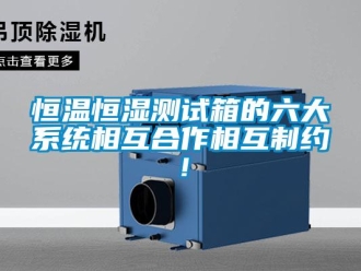 知識百科恒溫恒濕測試箱的六大系統(tǒng)相互合作相互制約！