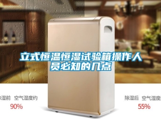 知識(shí)百科立式恒溫恒濕試驗(yàn)箱操作人員必知的幾點(diǎn)