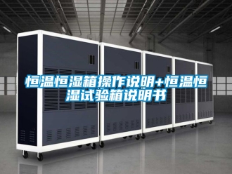 知識百科恒溫恒濕箱操作說明+恒溫恒濕試驗箱說明書