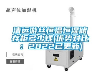 知識(shí)百科清遠(yuǎn)游絲恒溫恒濕儲(chǔ)存柜多少錢(優(yōu)勢(shì)對(duì)比：2022已更新)