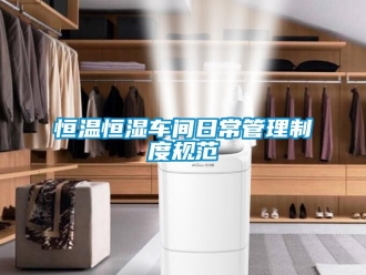 知識百科恒溫恒濕車間日常管理制度規范